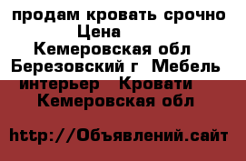 продам кровать срочно › Цена ­ 500 - Кемеровская обл., Березовский г. Мебель, интерьер » Кровати   . Кемеровская обл.